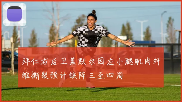 拜仁右后卫莱默尔因左小腿肌肉纤维撕裂预计缺阵三至四周