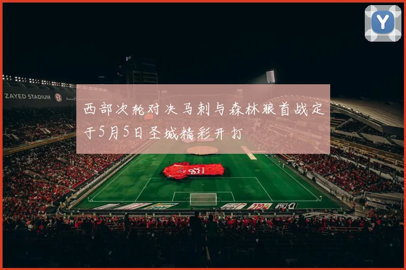 西部次轮对决马刺与森林狼首战定于5月5日圣城精彩开打